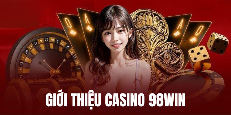 Sảnh game live casino 98win đem đến sự uy tín cho cộng đồng game thủ