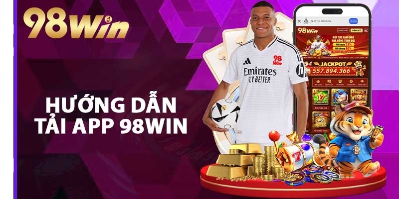 Chỉ dẫn tân hội viên tải ứng dụng 98win chơi game thả ga