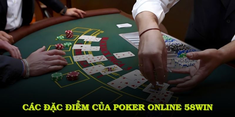 Các đặc điểm chính của poker online 58win mà bạn nên biết